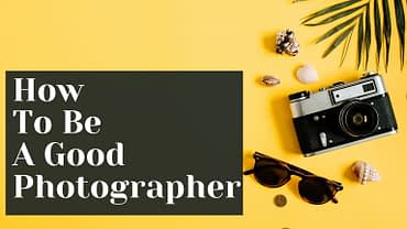 How To Be a good Photographer